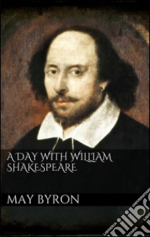 A day with William Shakespeare. E-book. Formato EPUB ebook di May Byron