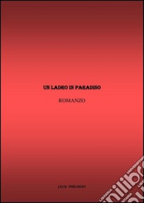 Un ladro in paradiso. E-book. Formato EPUB ebook di Jack Philbert