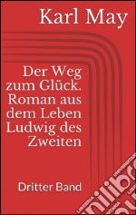 Der Weg zum Glück. Roman aus dem Leben Ludwig des Zweiten - Dritter Band. E-book. Formato EPUB ebook