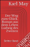 Der Weg zum Glück. Roman aus dem Leben Ludwig des Zweiten - Dritter Band. E-book. Formato Mobipocket ebook