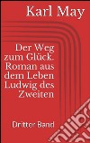 Der Weg zum Glück. Roman aus dem Leben Ludwig des Zweiten - Dritter Band. E-book. Formato EPUB ebook