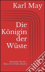 Die königin der wüste. Deutsche herzen - deutsche helden. E-book. Formato EPUB ebook