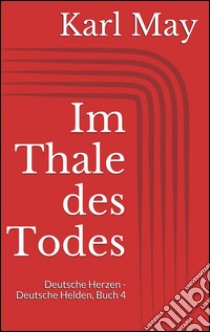 Im thale des todes. Deutsche herzen - deutsche helden. E-book. Formato EPUB ebook di Karl May