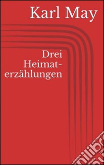 Drei heimaterzählungen. E-book. Formato Mobipocket ebook di Karl May