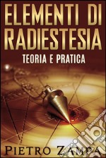 Elementi di Radiestesia  - Teoria e Pratica. E-book. Formato Mobipocket