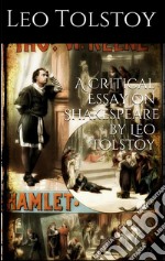 A critical Essay on Shakespeare  By  LEO TOLSTOY. E-book. Formato EPUB ebook