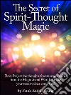 The Secret of Spirit-Thought Magic - Now-Project the thoughts that summon spirits from the Magic Astral World to make your secret wishes come true!. E-book. Formato EPUB ebook