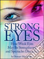 Strong eyes: how weak eyes may be strengthened and spectacles discarded. E-book. Formato EPUB ebook