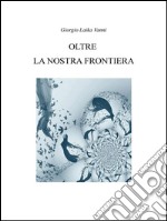 Oltre la nostra frontiera. E-book. Formato EPUB ebook