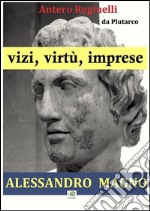 Vizi, virtù, imprese. Alessandro Magno. E-book. Formato Mobipocket ebook