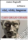 Vizi, virtù, imprese. Giulio Cesare. E-book. Formato EPUB ebook