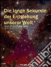 Die lange Sekunde der Entstehung unserer Welt - Warum wir Gott nicht sehen können und er uns nicht hört. E-book. Formato EPUB ebook di Michael Voß