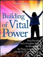 Building of vital power : deep breathing and a complete system for strengthening the heart, lungs, stomach and all the great vital organs. E-book. Formato Mobipocket ebook