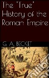 The "True" History of the Roman Empire. E-book. Formato EPUB ebook di Gilbert Abbott Becket