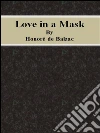 Love in a mask. E-book. Formato Mobipocket ebook di Honoré de Balzac