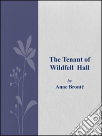 The Tenant of Wildfell Hall. E-book. Formato EPUB ebook di Anne Brontë