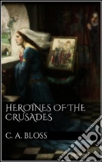 Heroines of the Crusades. E-book. Formato EPUB ebook