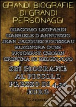 Grandi biografie di grandi personaggiSei biografie: Giacomo Leopardi, Gabriele D&apos;Annunzio, Jean Jacques Rousseau, Eleonora Duse, Fryderyk Chopin, Cristina di Belgiojoso. E-book. Formato EPUB ebook