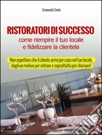 Ristoratori di successo - come riempire il tuo locale e fidelizzare la clientela. E-book. Formato EPUB ebook di Emanuele Conte