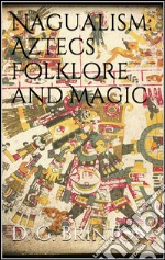 Nagualism: Aztecs Folklore and Magic. E-book. Formato EPUB ebook