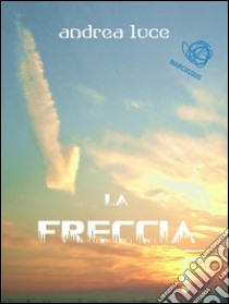 La freccia. E-book. Formato Mobipocket ebook di Andrea Luce