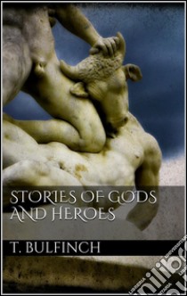 Stories of Gods and Heroes. E-book. Formato EPUB ebook di Thomas Bulfinch