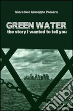 GREEN WATER - The story I wanted to tell you. E-book. Formato EPUB ebook