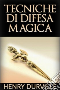 Tecniche di difesa magica. E-book. Formato EPUB ebook di Henry Durville