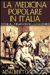 La Medicina popolare in Italia - Storia - Tradizioni - Leggende. E-book. Formato EPUB ebook