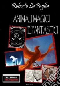 Animali magici e fantastici. E-book. Formato Mobipocket ebook di Roberto La Paglia