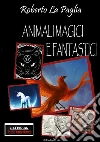 Animali magici e fantastici. E-book. Formato Mobipocket ebook di Roberto La Paglia