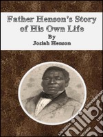 Father Henson's story of his own life. E-book. Formato EPUB ebook