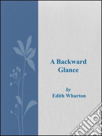 A Backward Glance . E-book. Formato Mobipocket ebook di Edith Wharton