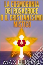 La Cosmogonia dei Rosacroce o il Cristianesimo Mistico. E-book. Formato Mobipocket ebook