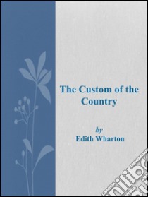 The custom of the country. E-book. Formato EPUB ebook di Edith Wharton