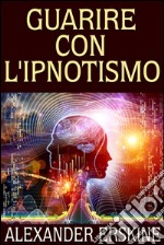 Guarire con l&apos;Ipnotismo. E-book. Formato Mobipocket