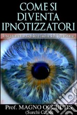 Come si diventa Ipnotizzatori - Insegnamento rapido e facile dell&apos;Ipnotismo. E-book. Formato EPUB