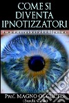 Come si diventa Ipnotizzatori - Insegnamento rapido e facile dell&apos;Ipnotismo. E-book. Formato EPUB ebook