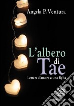 L'Albero di TAE. Lettere d'amore ad una figlia. E-book. Formato EPUB ebook