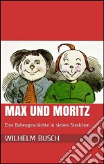 Max und Moritz. Eine Bubengeschichte in sieben Streichen. E-book. Formato EPUB ebook