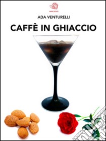 Caffè in ghiaccio . E-book. Formato PDF ebook di Ada Venturelli