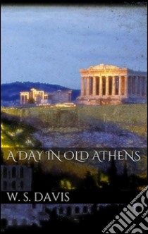 A day in old Athens. E-book. Formato Mobipocket ebook di William Stearns Davis