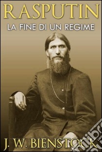 RASPUTIN: la fine di un regime. E-book. Formato Mobipocket ebook di J.w. Bienstock