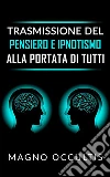 Trasmissione del pensiero e ipnotismo alla portata di tutti. E-book. Formato EPUB ebook di Magno Occultis (surchi Carlo)