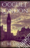 Occult London. E-book. Formato EPUB ebook di Charles Maurice Davies