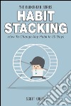 Habit Stacking : How To Change Any Habit In 30 Days. E-book. Formato Mobipocket ebook