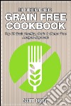 Grain Free Cookbook : Top 30 Brain Healthy, Grain & Gluten Free Recipes Exposed!. E-book. Formato EPUB ebook