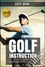 Golf Instruction : How To Break 90 Consistently In 3 Easy Steps. E-book. Formato EPUB ebook