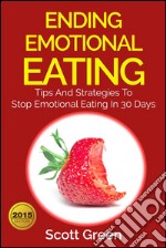 Ending Emotional Eating : Tips And Strategies To Stop Emotional Eating In 30 Days. E-book. Formato EPUB ebook