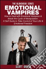 Emotional Vampires : How to Deal with Emotional Vampires & Break the Cycle of Manipulation. ( A Self Guide to Take Control of Your Life & Emotional Freedom). E-book. Formato EPUB ebook